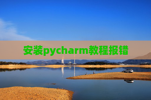 安装pycharm教程报错
